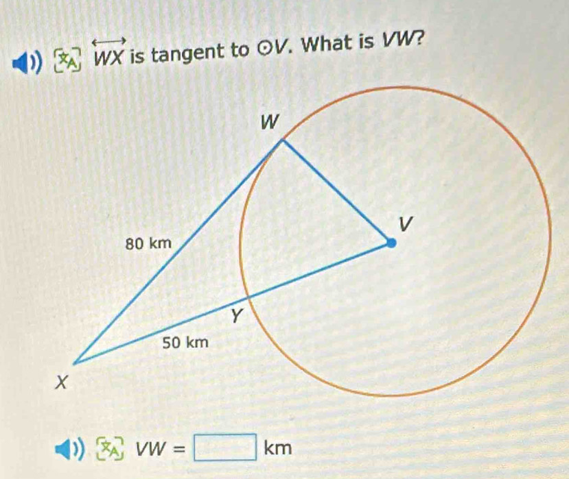 [x_A]overleftrightarrow WX is tangent to odot V. What is VW? 
D > x  VW=□ km