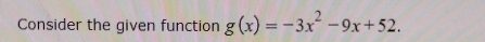 Consider the given function g(x)=-3x^2-9x+52.