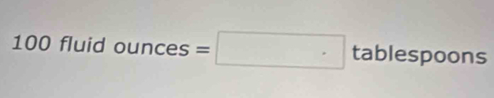 100 fluid ounces=□ tablespoons