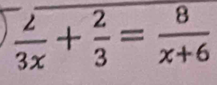  2/3x + 2/3 = 8/x+6 