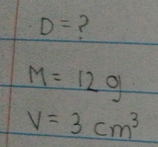 D=
M=12g
V=3cm^3