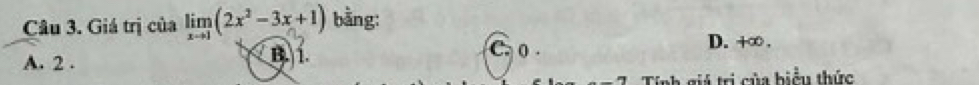 Giá trị của limlimits _xto 1(2x^2-3x+1) bằng:
A. 2. D. +∞.
B. i. C. o.
Tính giá trị của biểu thức