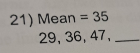 Mean =35
29, 36, 47,_