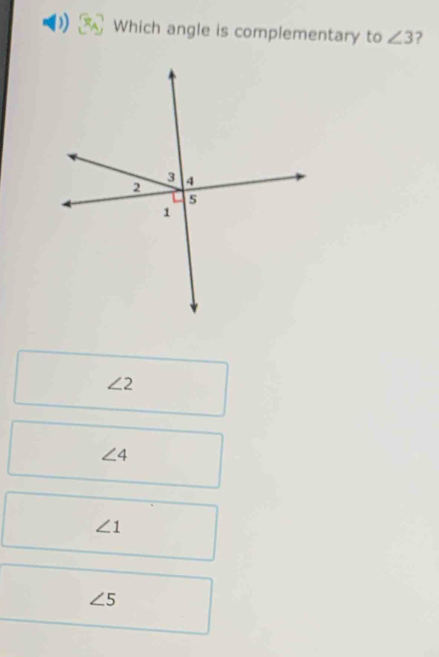 Which angle is complementary to ∠ 3 2
∠ 2
∠ 4
∠ 1
∠ 5