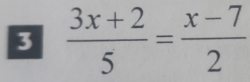 3  (3x+2)/5 = (x-7)/2 