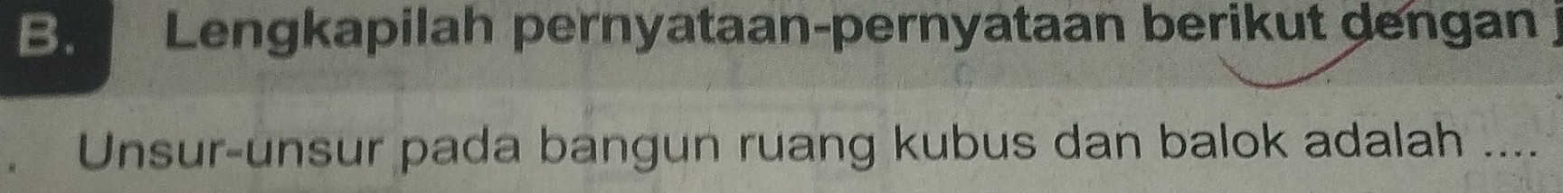 Lengkapilah pernyataan-pernyataan berikut dengan j 
Unsur-unsur pada bangun ruang kubus dan balok adalah ....