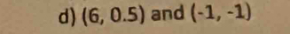 (6,0.5) and (-1,-1)