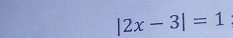 |2x-3|=1.