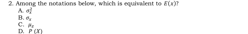 Among the notations below, which is equivalent to E(x) 2
A. sigma _x^(2
B. sigma _x)
C. mu _z
D. P(X)