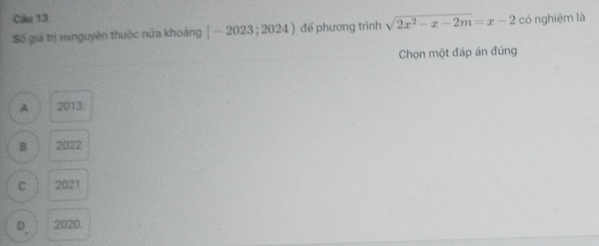 Số giá trị minguyên thuộc nửa khoảng [-2023;2024) đế phương trình sqrt(2x^2-x-2m)=x-2 có nghiệm là
Chọn một đáp án đúng
A 2013.
B 2022
C 2021
D. 2008.