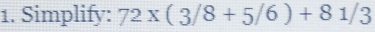 Simplify: 72* (3/8+5/6)+81/3