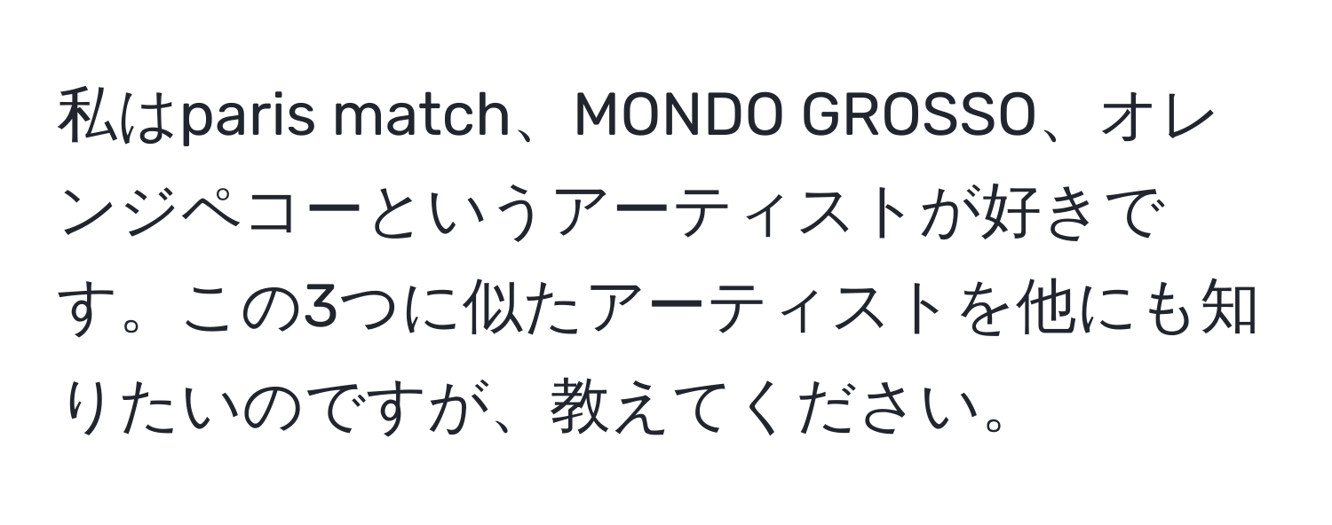 私はparis match、MONDO GROSSO、オレンジペコーというアーティストが好きです。この3つに似たアーティストを他にも知りたいのですが、教えてください。