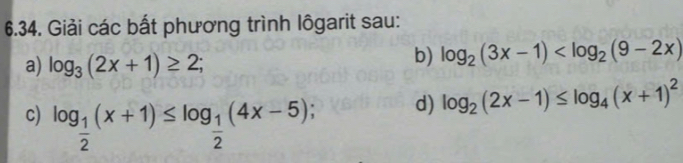 Giải các bất phương trình lôgarit sau: 
a) log _3(2x+1)≥ 2; 
b) log _2(3x-1)
c) log _ 1/2 (x+1)≤ log _ 1/2 (4x-5); 
d) log _2(2x-1)≤ log _4(x+1)^2