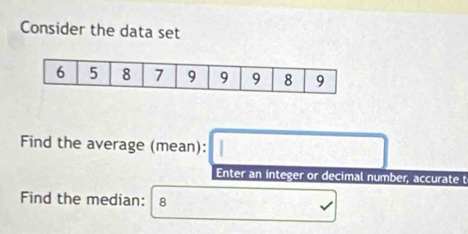 Consider the data set 
Find the average (mean): □ 
Enter an integer or decimal number, accurate t 
Find the median: 8