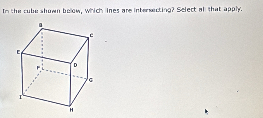 In the cube shown below, which lines are intersecting? Select all that apply.