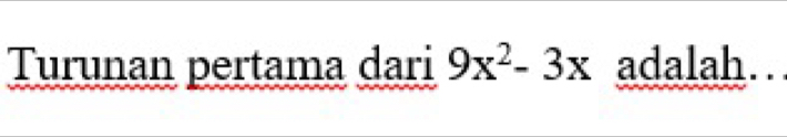 Turunan pertama dari 9x^2-3x adalah. .