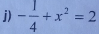 - 1/4 +x^2=2