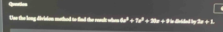 Question 
Use the long division method to find the result when 6x^3+7x^3+20x+9 is divided by 2z +1.