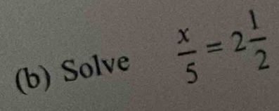 Solve  x/5 =2 1/2 