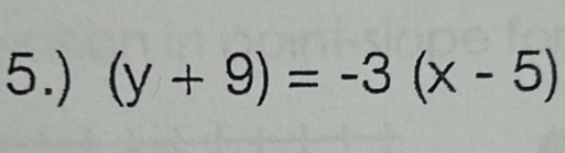 5.) (y+9)=-3(x-5)