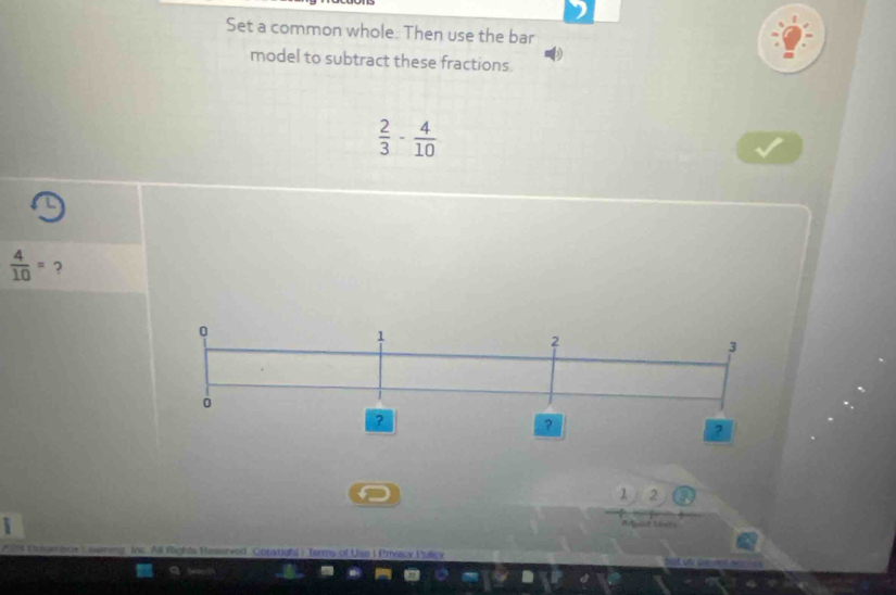 Set a common whole. Then use the bar 
model to subtract these fractions.
 2/3 - 4/10 
 4/10 = ?
1 2
 
* 4 Vnlomtion Laning Ins All Rights Ressrved Cotatight : Terms of Use I Privacy Pulcy