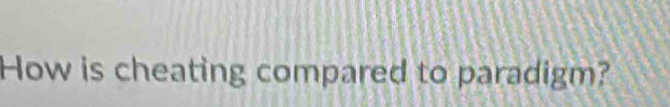 How is cheating compared to paradigm?
