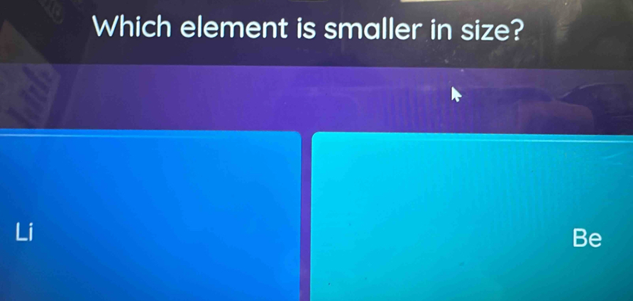 Which element is smaller in size? 
Li 
Be