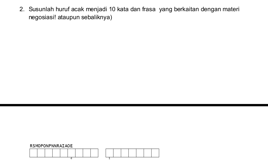 Susunlah huruf acak menjadi 10 kata dan frasa yang berkaitan dengan materi 
negosiasi! ataupun sebaliknya) 
RSMOPONPNNRAIAOE