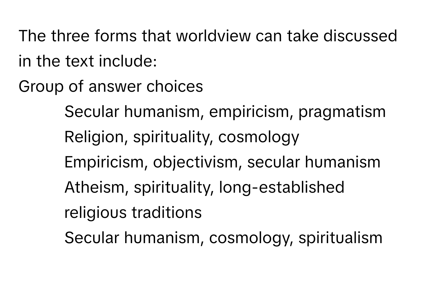 Solved: The three forms that worldview can take discussed in the text ...