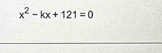 x^2-kx+121=0