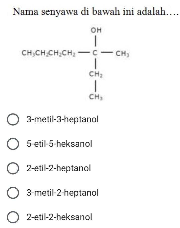 Nama senyawa di bawah ini adalah…..
3-metil-3-heptanol
5-etil-5-heksanol
2-etil-2-heptanol
3-metil-2-heptanol
2-etil-2-heksanol