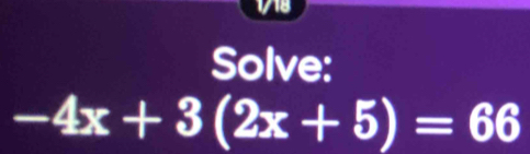 118 
Solve:
-4x+3(2x+5)=66