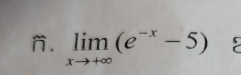 limlimits _xto +∈fty (e^(-x)-5)