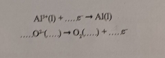 Al^(3+)(l)+...Eto Al(l)............................................................................................................................................................................................... O^2(...)to O_2(...)+....e