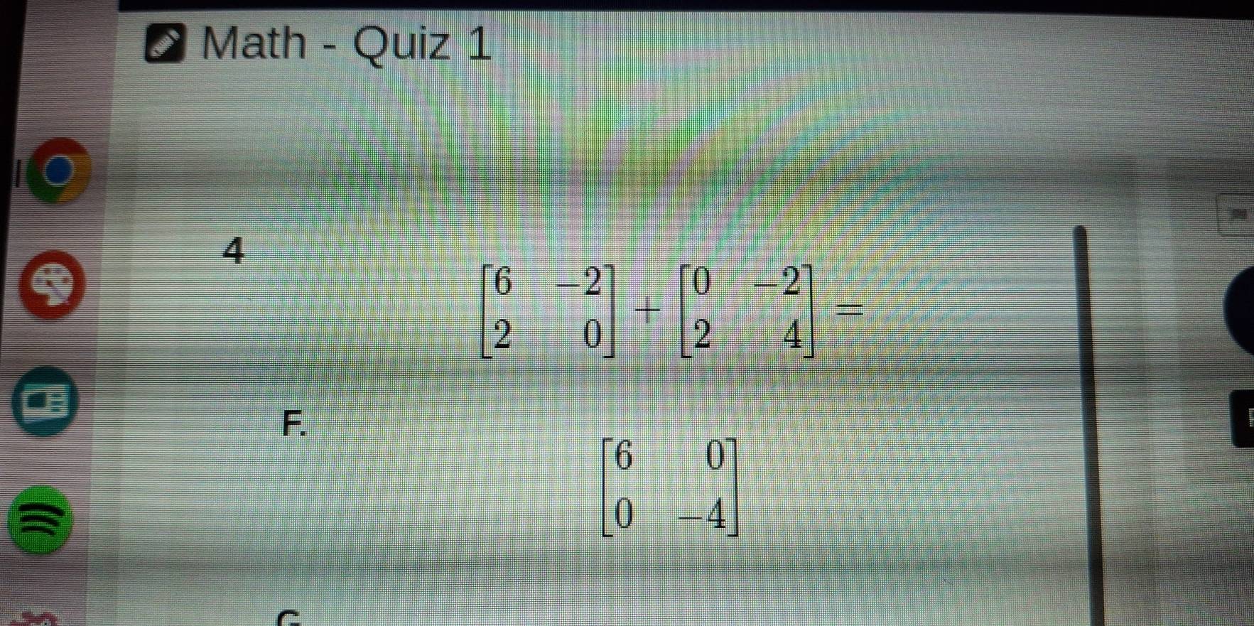 Math - Quiz 1
F.
beginbmatrix 6&0 0&-4endbmatrix