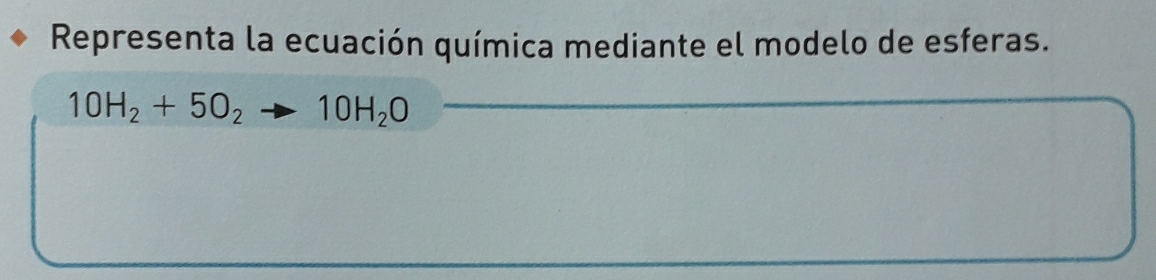 Representa la ecuación química mediante el modelo de esferas.
10H_2+5O_2to 10H_2O