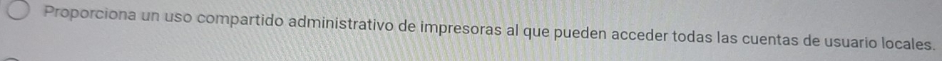 Proporciona un uso compartido administrativo de impresoras al que pueden acceder todas las cuentas de usuario locales.