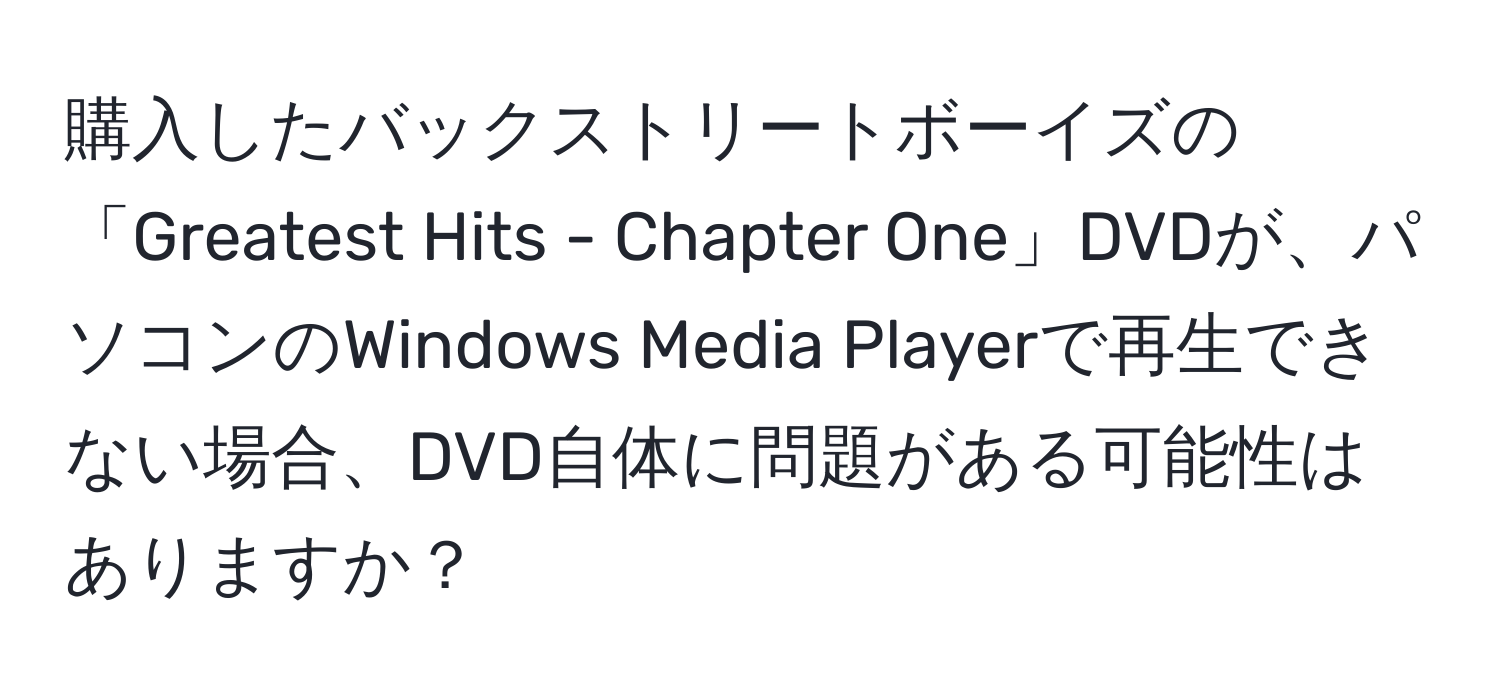 購入したバックストリートボーイズの「Greatest Hits - Chapter One」DVDが、パソコンのWindows Media Playerで再生できない場合、DVD自体に問題がある可能性はありますか？