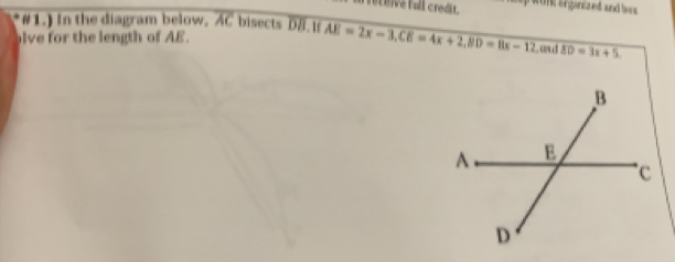 reL Bive full credit. p wing or ganized and bes 
#1.) In the diagram below. overline AC bisects overline DB
lve for the length of AE. AE=2x-3, CE=4x+2, BD=8x-12 an d ED=3x+5