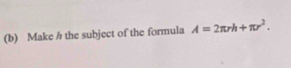 Make / the subject of the formula A=2π rh+π r^2.