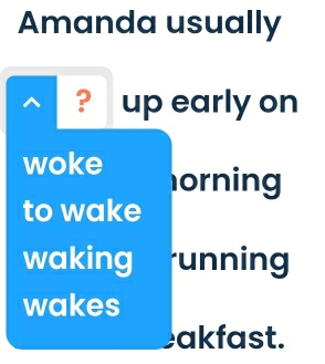 Amanda usually 
? up early on 
woke orning 
to wake 
waking running 
wakes 
bakfast.