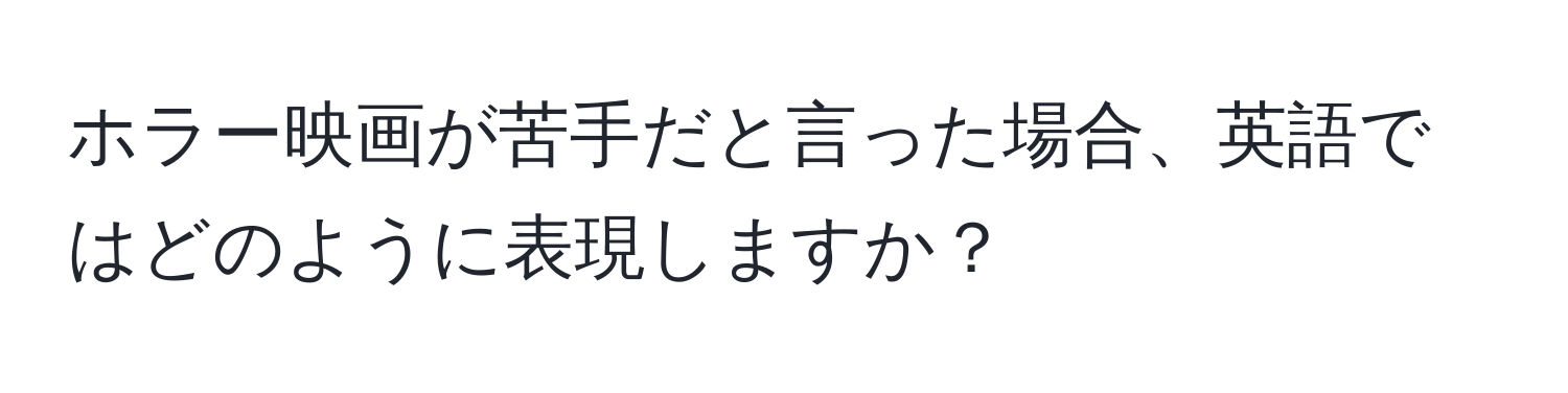 ホラー映画が苦手だと言った場合、英語ではどのように表現しますか？