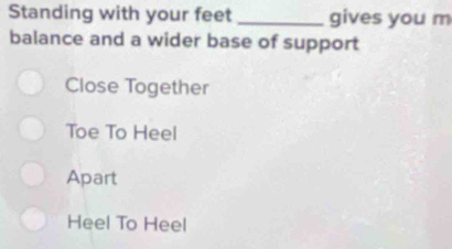 Standing with your feet _gives you m balance and a wider base of ...
