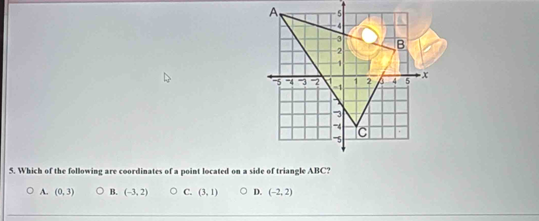 Which of the following are coordinates of a point located on a side of triangle ABC?
A. (0,3) B. (-3,2) C. (3,1) D. (-2,2)