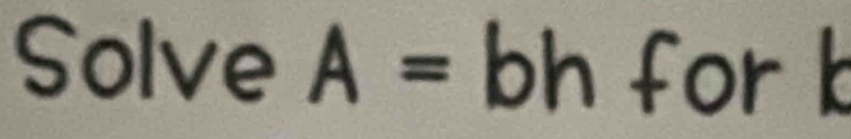 Solve A=bh for k