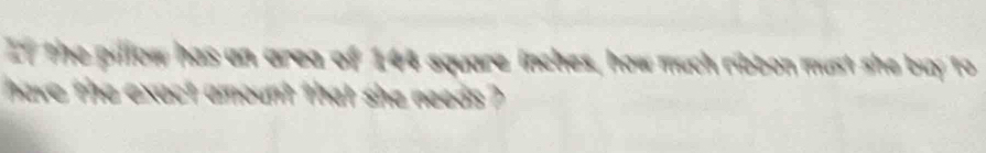 If the pillow has an area of 144 square inches, how much ribbon must she buy to 
have the exact amount that she needs ?