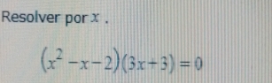 Resolver por x.
(x^2-x-2)(3x+3)=0