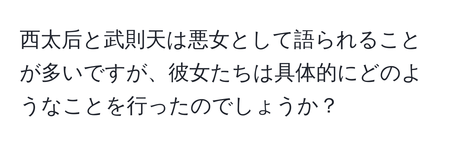 西太后と武則天は悪女として語られることが多いですが、彼女たちは具体的にどのようなことを行ったのでしょうか？