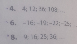 4; 12; 36; 108; … 
6. -16; -19; -22; -25;... 
8. 9; 16; 25; 36; …