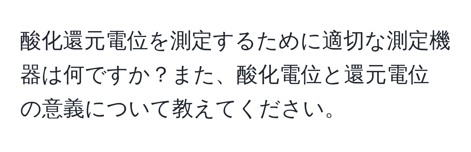 酸化還元電位を測定するために適切な測定機器は何ですか？また、酸化電位と還元電位の意義について教えてください。